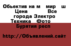 Обьектив на м42 мир -1ш › Цена ­ 1 000 - Все города Электро-Техника » Фото   . Бурятия респ.